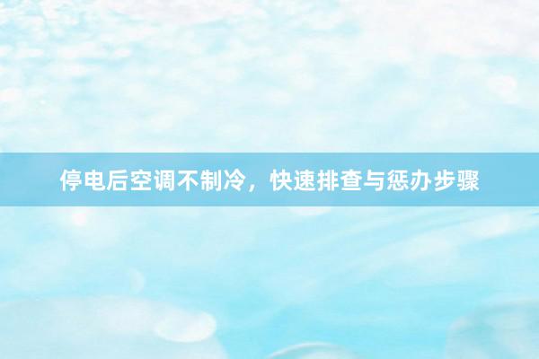 停电后空调不制冷，快速排查与惩办步骤