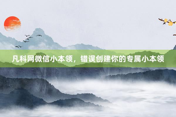凡科网微信小本领，错误创建你的专属小本领